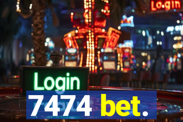 7474 bet.